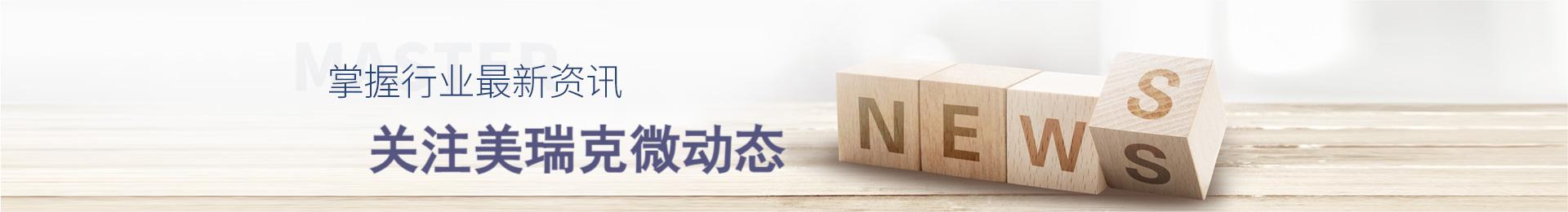 掌握行业资讯,关注美瑞克动态
